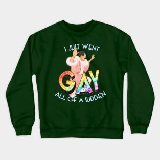 I Just Went GAY - Bringing Up Baby Crewneck Sweatshirt